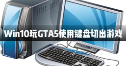 Win10电脑在玩GTA5时使用键盘切出游戏怎么办？