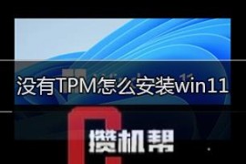 没有tpm如何安装win11?没有tpm2.0安装win11详细教程步骤（图文）(三种方法)